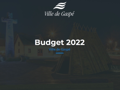 Budget 2022 de la Ville de Gaspé : UN BUDGET AXÉ SUR LA POURSUITE DU DÉVELOPPEMENT